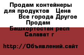 Продам контейнеры для продуктов › Цена ­ 5 000 - Все города Другое » Продам   . Башкортостан респ.,Салават г.